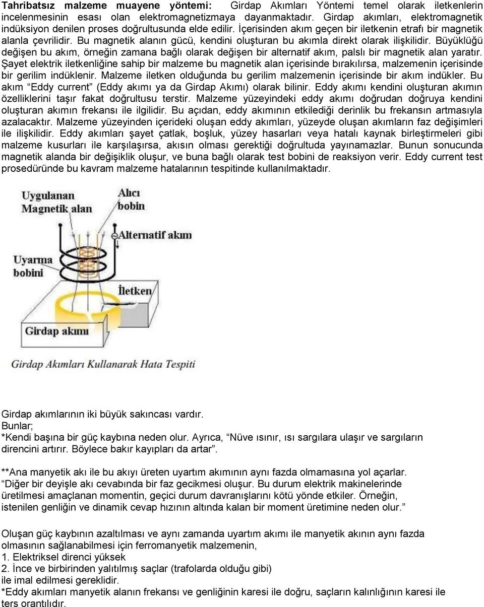 Bu magnetik alanın gücü, kendini oluşturan bu akımla direkt olarak ilişkilidir. Büyüklüğü değişen bu akım, örneğin zamana bağlı olarak değişen bir alternatif akım, palslı bir magnetik alan yaratır.