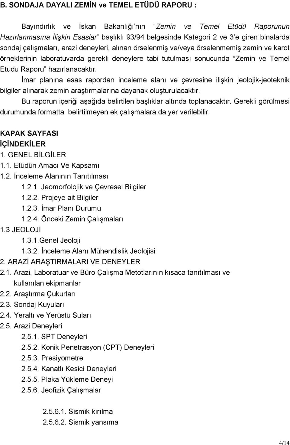 hazırlanacaktır. İmar planına esas rapordan inceleme alanı ve çevresine ilişkin jeolojik-jeoteknik bilgiler alınarak zemin araştırmalarına dayanak oluşturulacaktır.