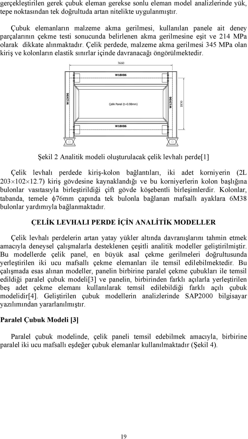 Çelik perdede, malzeme akma gerilmesi 345 MPa olan kiriş ve kolonların elastik sınırlar içinde davranacağı öngörülmektedir. 366 W18X86 W12X96 Çelik Panel (t=.