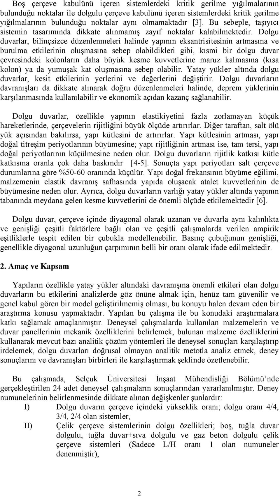 Dolgu duvarlar, bilinçsizce düzenlenmeleri halinde yapının eksantrisitesinin artmasına ve burulma etkilerinin oluşmasına sebep olabildikleri gibi, kısmi bir dolgu duvar çevresindeki kolonların daha