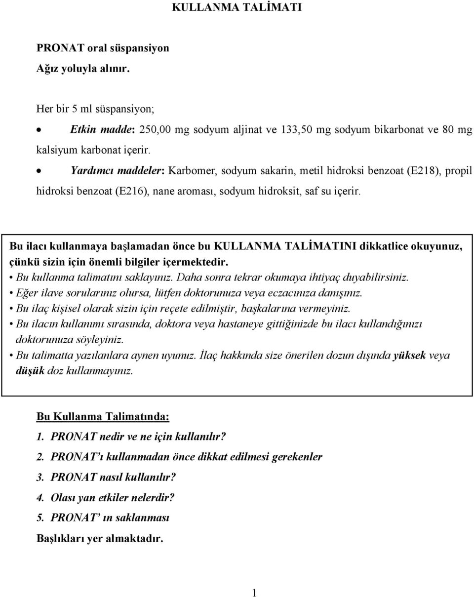 Bu ilacı kullanmaya başlamadan önce bu KULLANMA TALİMATINI dikkatlice okuyunuz, çünkü sizin için önemli bilgiler içermektedir. Bu kullanma talimatını saklayınız.