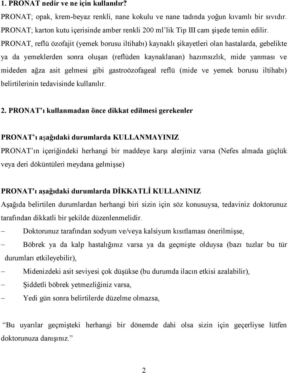 PRONAT, reflü özofajit (yemek borusu iltihabı) kaynaklı şikayetleri olan hastalarda, gebelikte ya da yemeklerden sonra oluşan (reflüden kaynaklanan) hazımsızlık, mide yanması ve mideden ağza asit