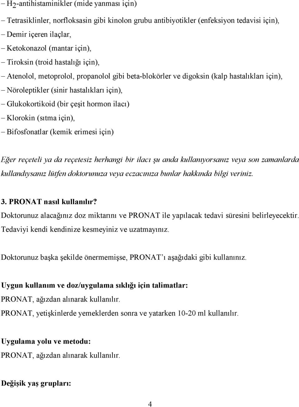 (sıtma için), Bifosfonatlar (kemik erimesi için) Eğer reçeteli ya da reçetesiz herhangi bir ilacı şu anda kullanıyorsanız veya son zamanlarda kullandıysanız lütfen doktorunuza veya eczacınıza bunlar