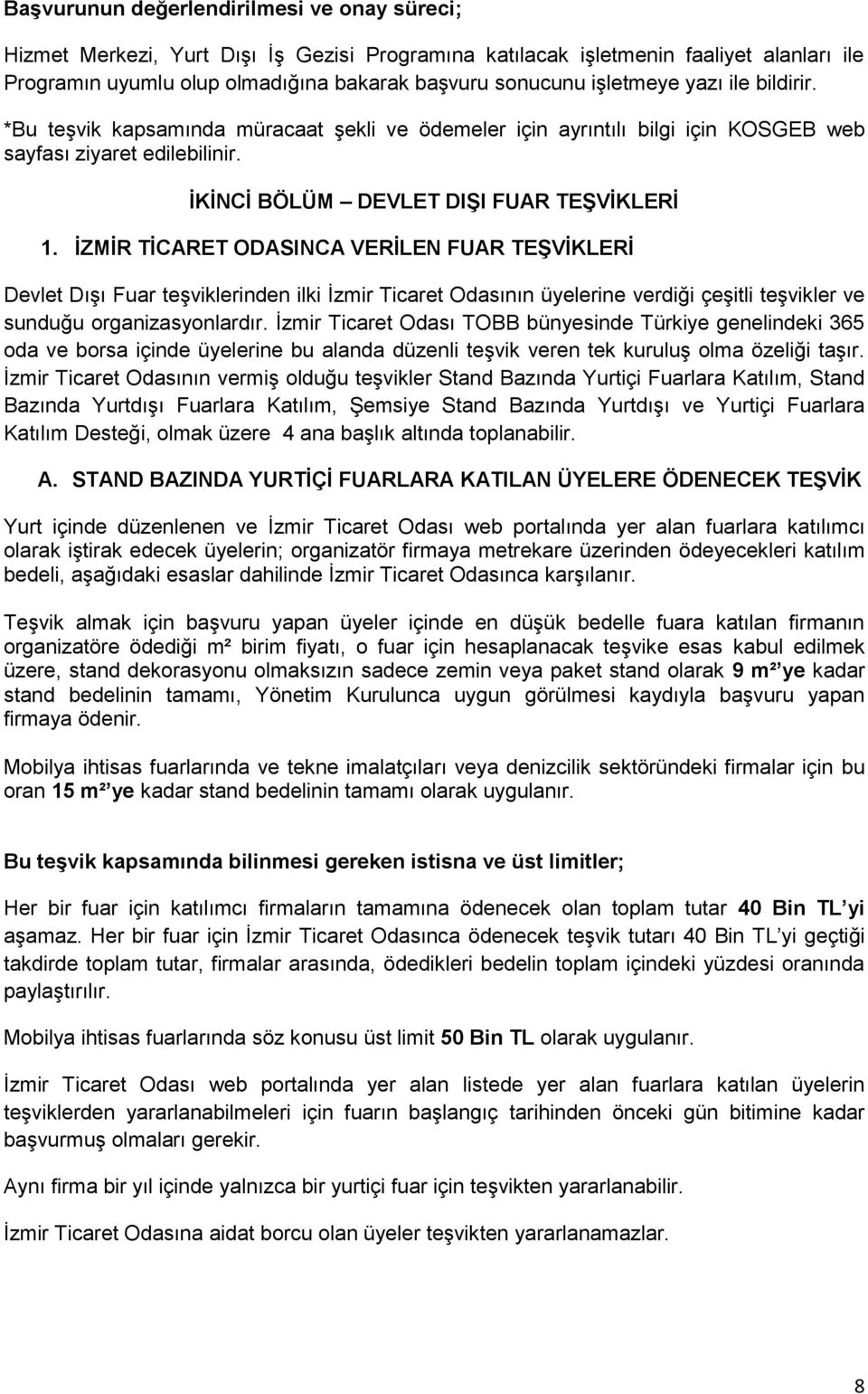 İZMİR TİCARET ODASINCA VERİLEN FUAR TEŞVİKLERİ Devlet Dışı Fuar teşviklerinden ilki İzmir Ticaret Odasının üyelerine verdiği çeşitli teşvikler ve sunduğu organizasyonlardır.