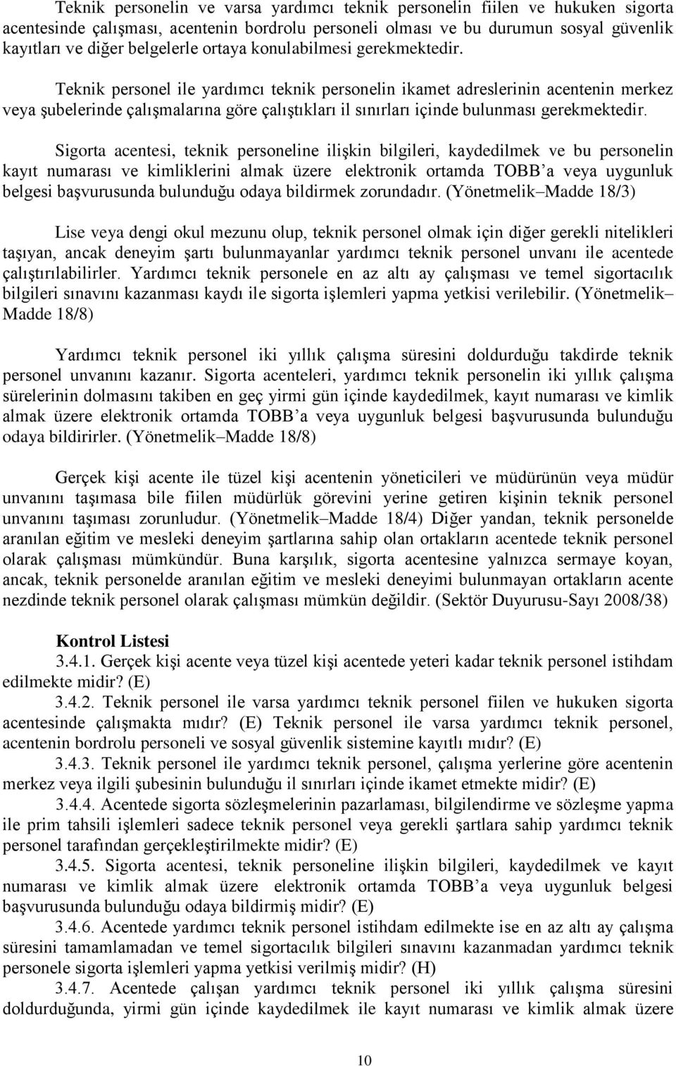 Teknik personel ile yardımcı teknik personelin ikamet adreslerinin acentenin merkez veya şubelerinde çalışmalarına göre çalıştıkları il sınırları içinde bulunması gerekmektedir.