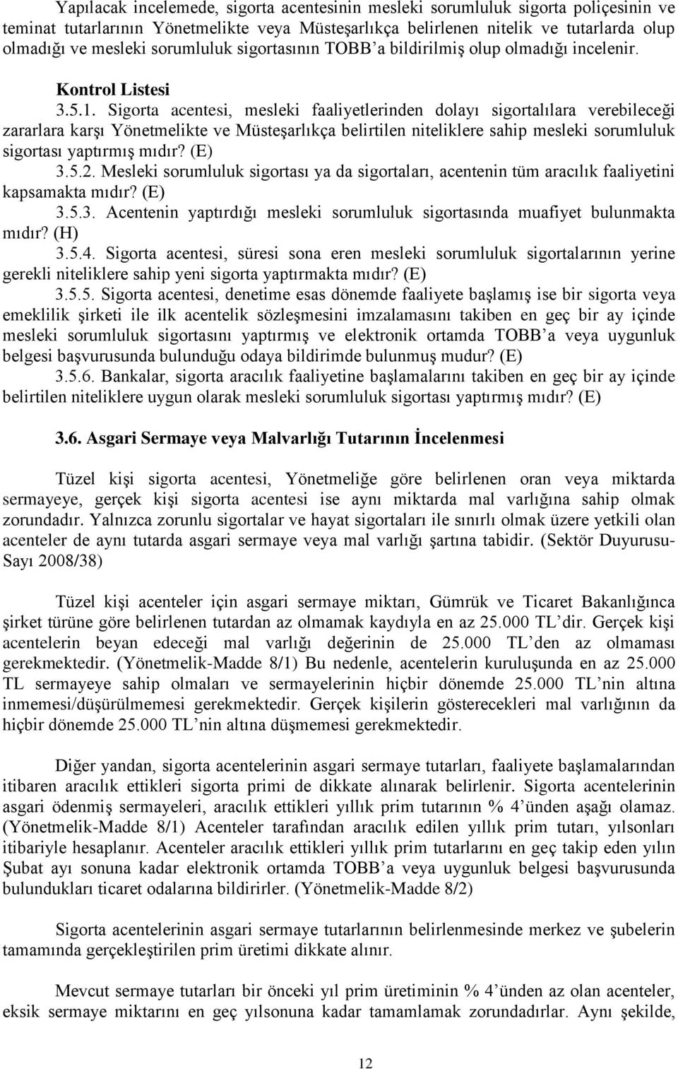 Sigorta acentesi, mesleki faaliyetlerinden dolayı sigortalılara verebileceği zararlara karşı Yönetmelikte ve Müsteşarlıkça belirtilen niteliklere sahip mesleki sorumluluk sigortası yaptırmış mıdır?