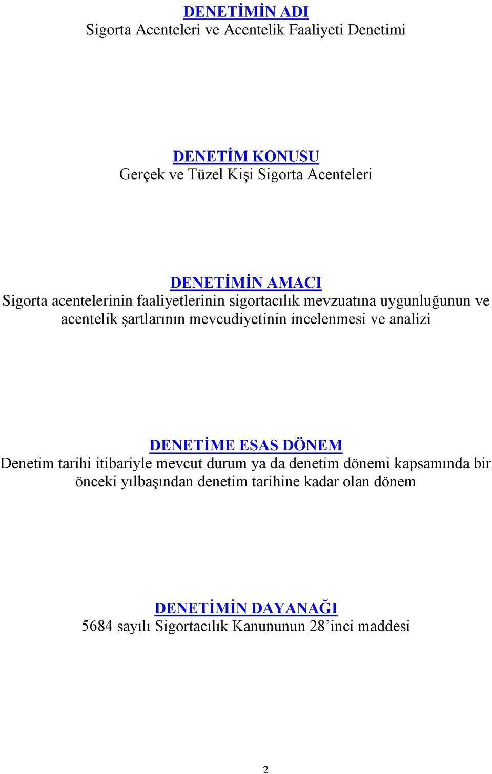 mevcudiyetinin incelenmesi ve analizi DENETİME ESAS DÖNEM Denetim tarihi itibariyle mevcut durum ya da denetim dönemi