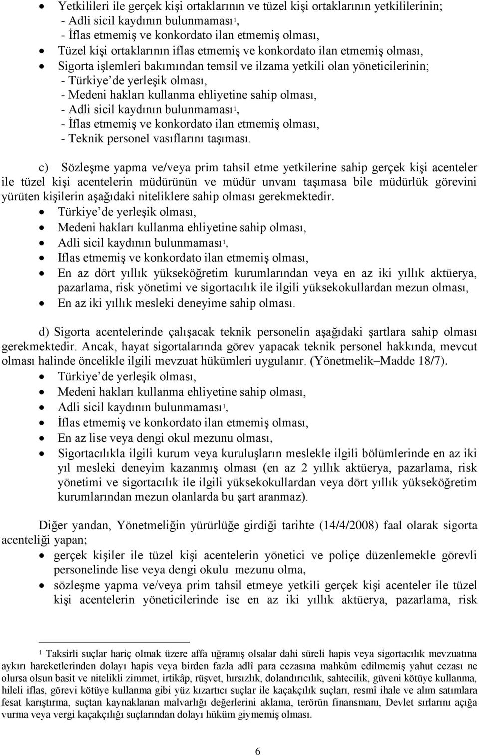 olması, - Adli sicil kaydının bulunmaması 1, - İflas etmemiş ve konkordato ilan etmemiş olması, - Teknik personel vasıflarını taşıması.