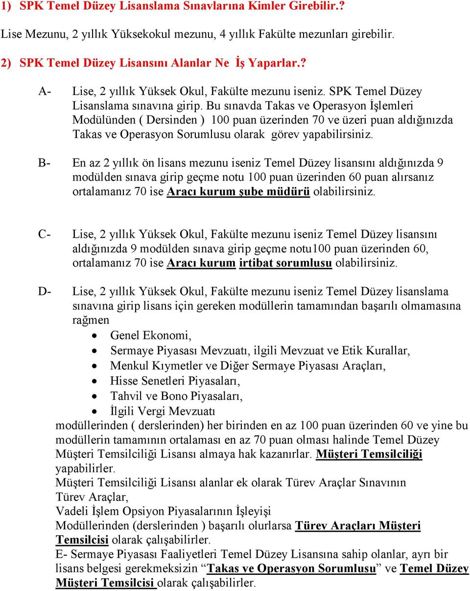 Bu sınavda Takas ve Operasyon İşlemleri Modülünden ( Dersinden ) 100 puan üzerinden 70 ve üzeri puan aldığınızda Takas ve Operasyon Sorumlusu olarak görev yapabilirsiniz.