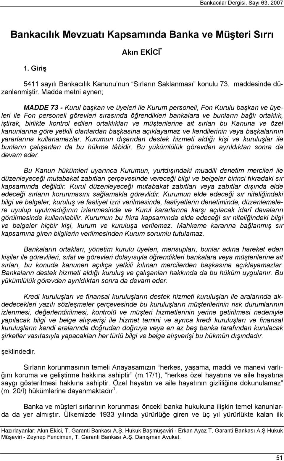 Madde metni aynen; MADDE 73 - Kurul başkan ve üyeleri ile Kurum personeli, Fon Kurulu başkan ve üyeleri ile Fon personeli görevleri sırasında öğrendikleri bankalara ve bunların bağlı ortaklık,