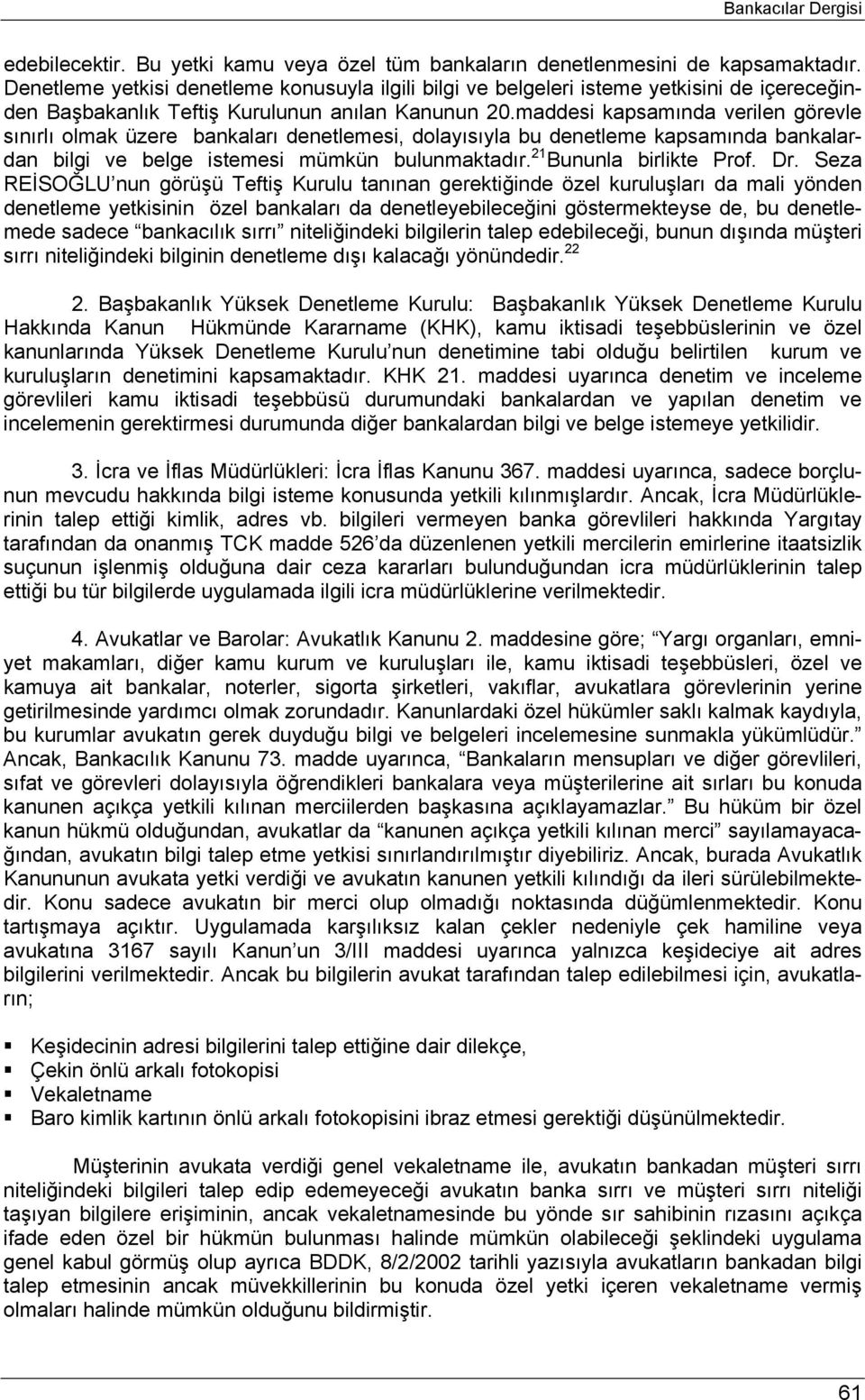 maddesi kapsamında verilen görevle sınırlı olmak üzere bankaları denetlemesi, dolayısıyla bu denetleme kapsamında bankalardan bilgi ve belge istemesi mümkün bulunmaktadır. 21 Bununla birlikte Prof.