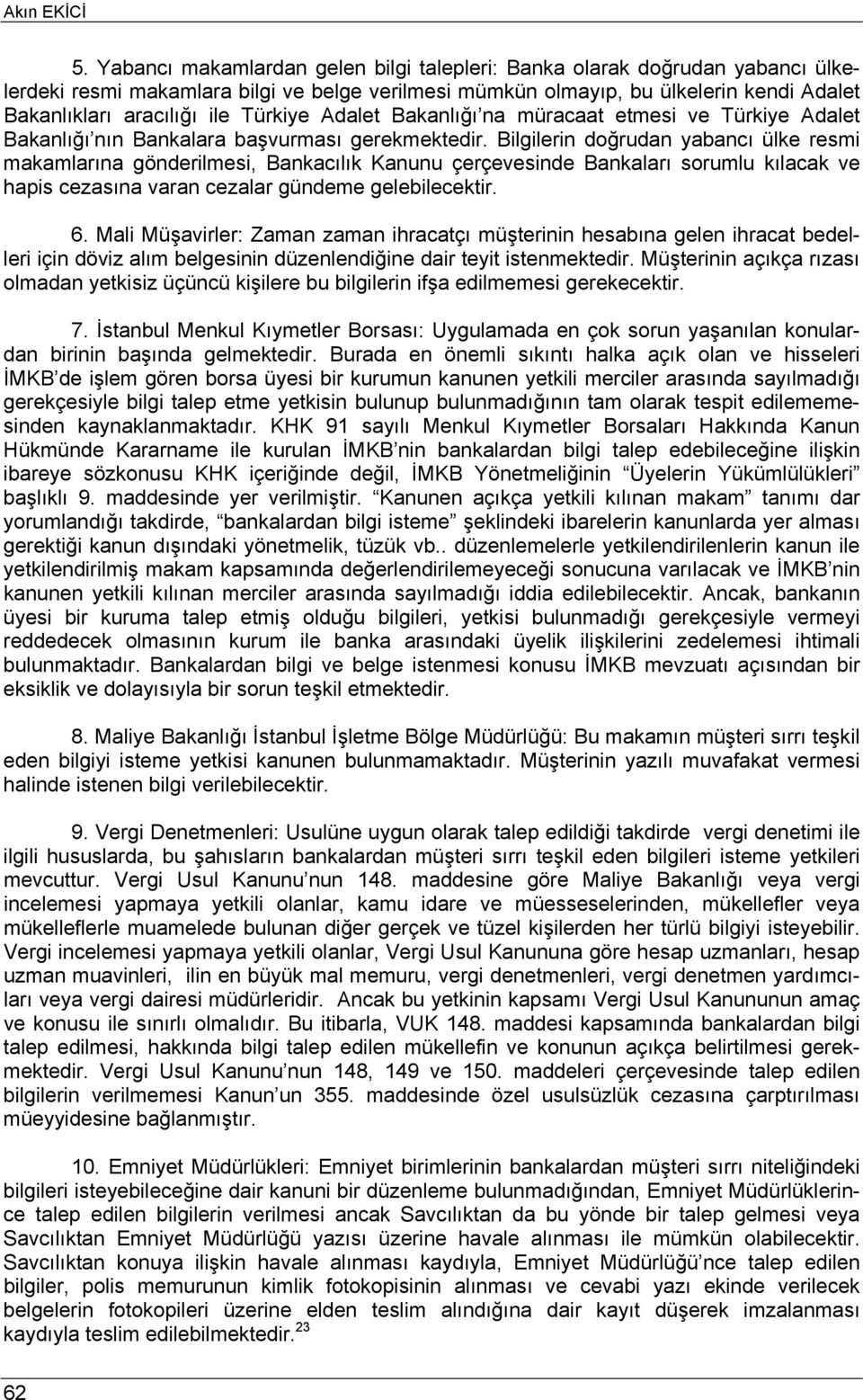 Türkiye Adalet Bakanlığı na müracaat etmesi ve Türkiye Adalet Bakanlığı nın Bankalara başvurması gerekmektedir.