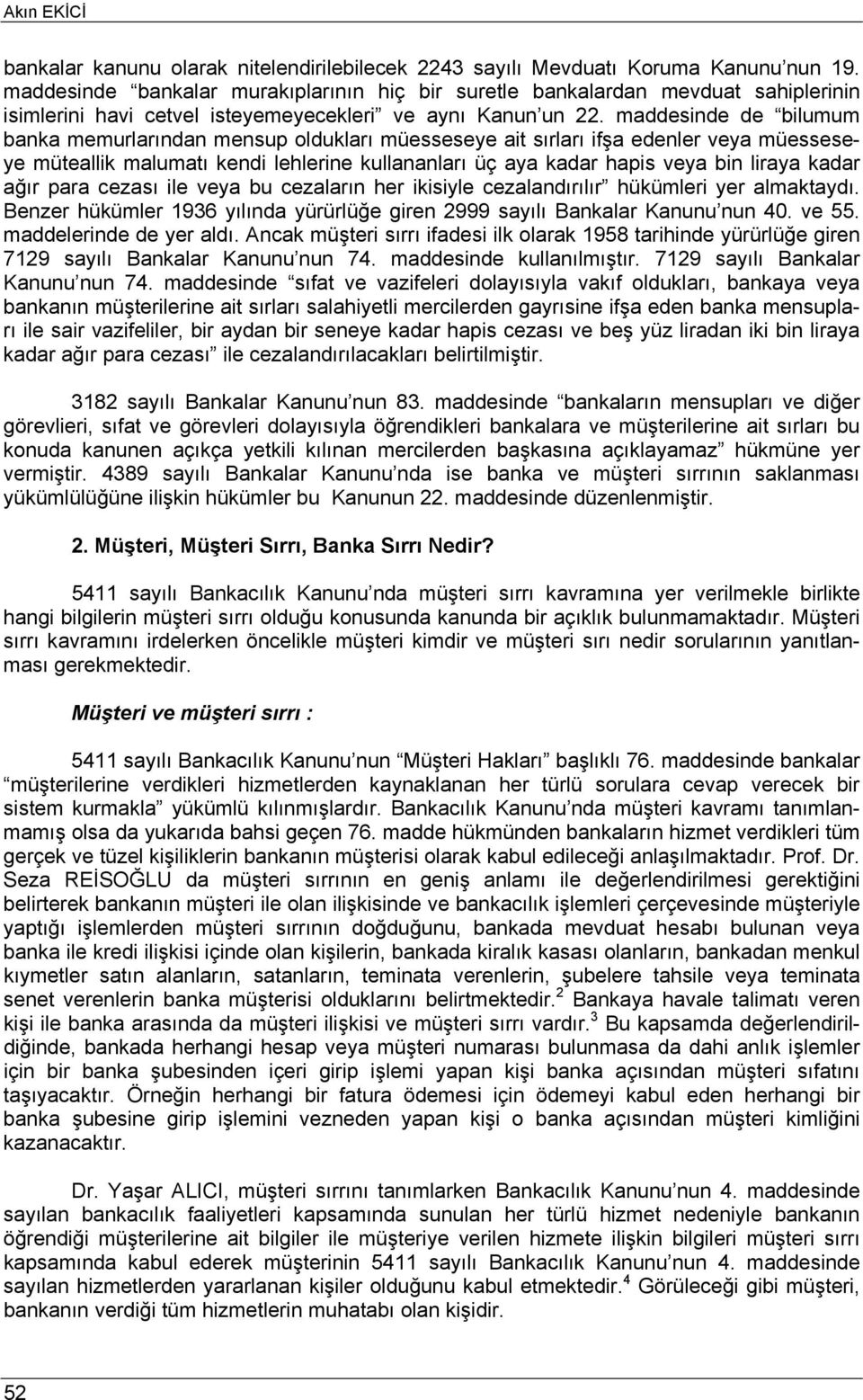 maddesinde de bilumum banka memurlarından mensup oldukları müesseseye ait sırları ifşa edenler veya müesseseye müteallik malumatı kendi lehlerine kullananları üç aya kadar hapis veya bin liraya kadar