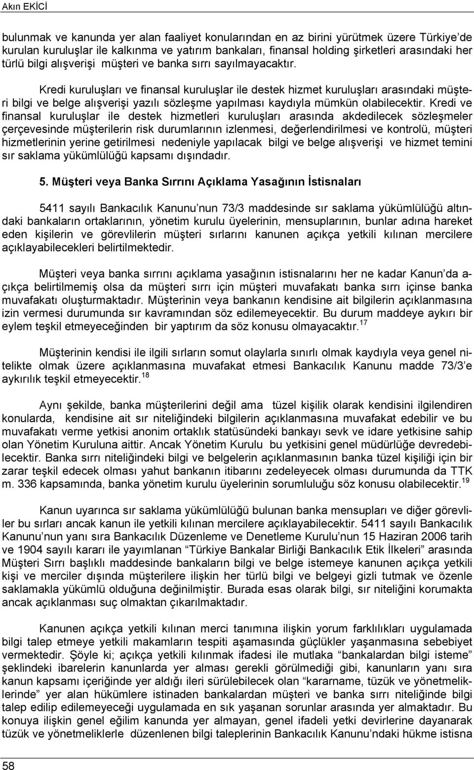 Kredi kuruluşları ve finansal kuruluşlar ile destek hizmet kuruluşları arasındaki müşteri bilgi ve belge alışverişi yazılı sözleşme yapılması kaydıyla mümkün olabilecektir.