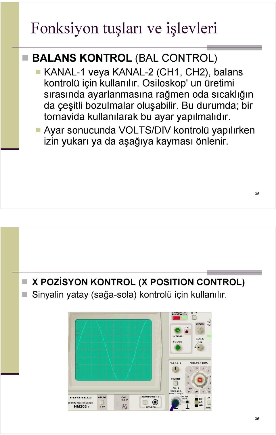 Bu durumda; bir tornavida kullanılarak bu ayar yapılmalıdır.