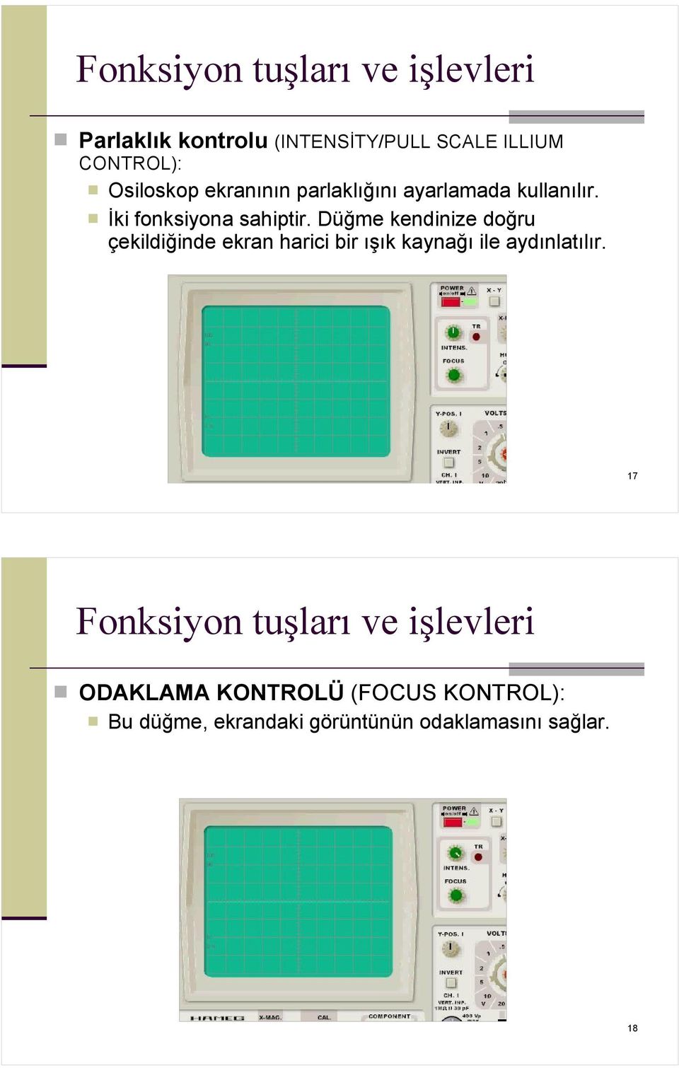 Düğme kendinize doğru çekildiğinde ekran harici bir ışık kaynağı ile aydınlatılır.