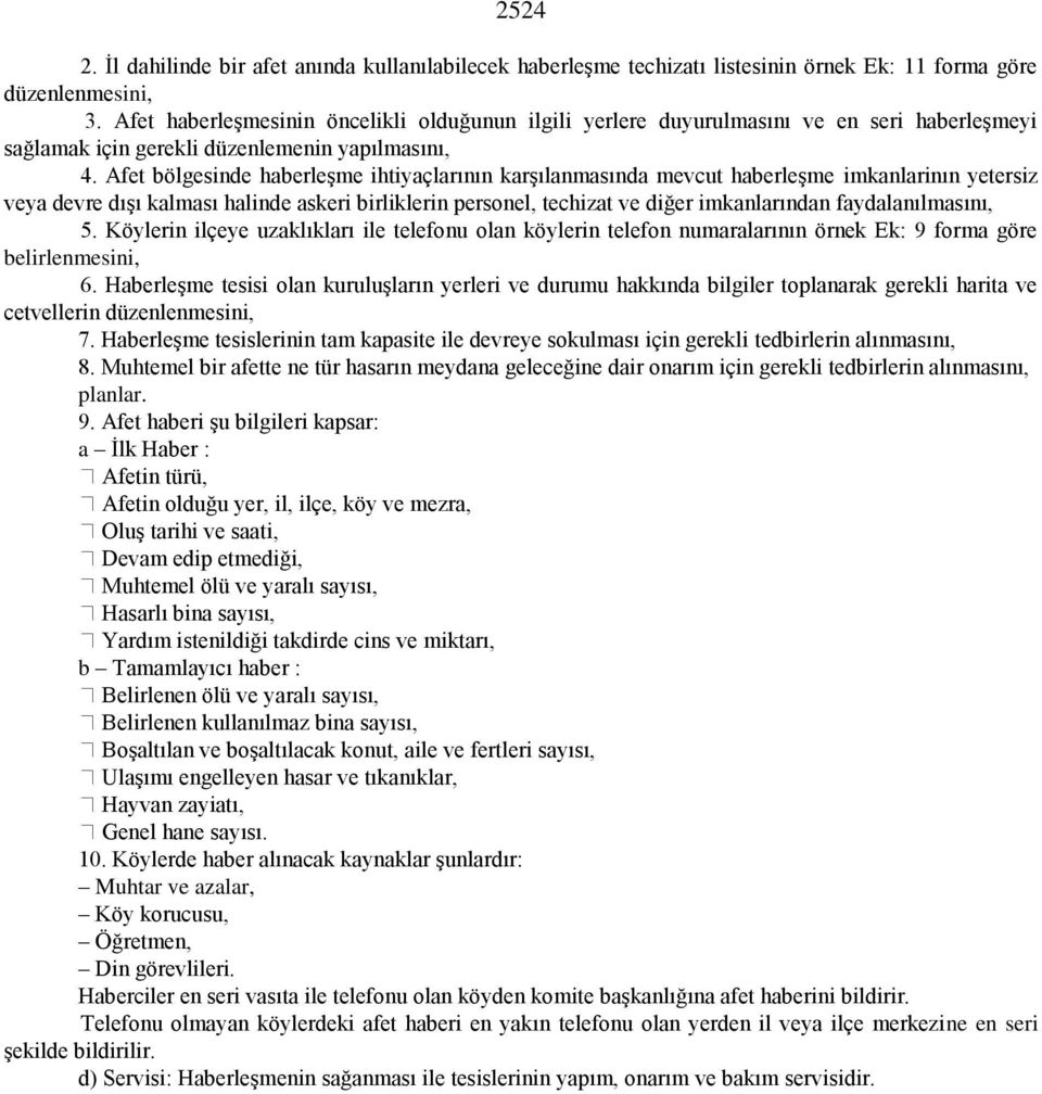 Afet bölgesinde haberleşme ihtiyaçlarının karşılanmasında mevcut haberleşme imkanlarinın yetersiz veya devre dışı kalması halinde askeri birliklerin personel, techizat ve diğer imkanlarından