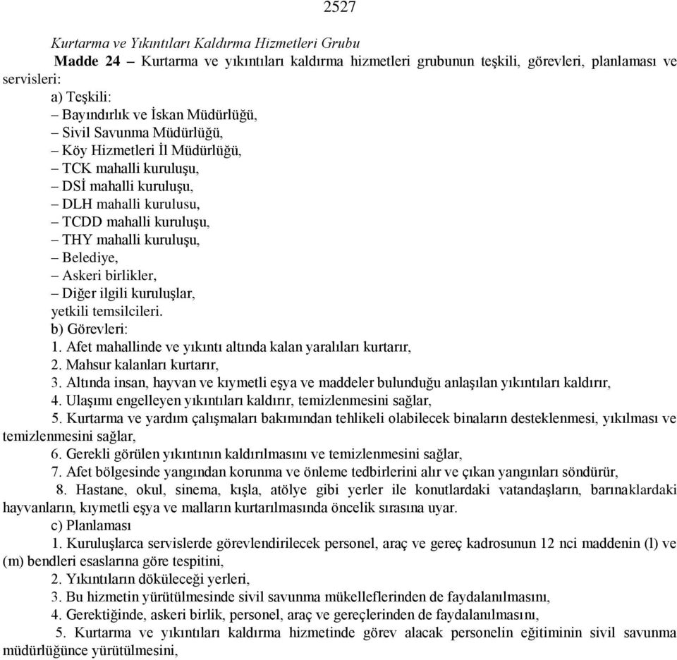 birlikler, Diğer ilgili kuruluşlar, yetkili temsilcileri. b) Görevleri: 1. Afet mahallinde ve yıkıntı altında kalan yaralıları kurtarır, 2. Mahsur kalanları kurtarır, 3.