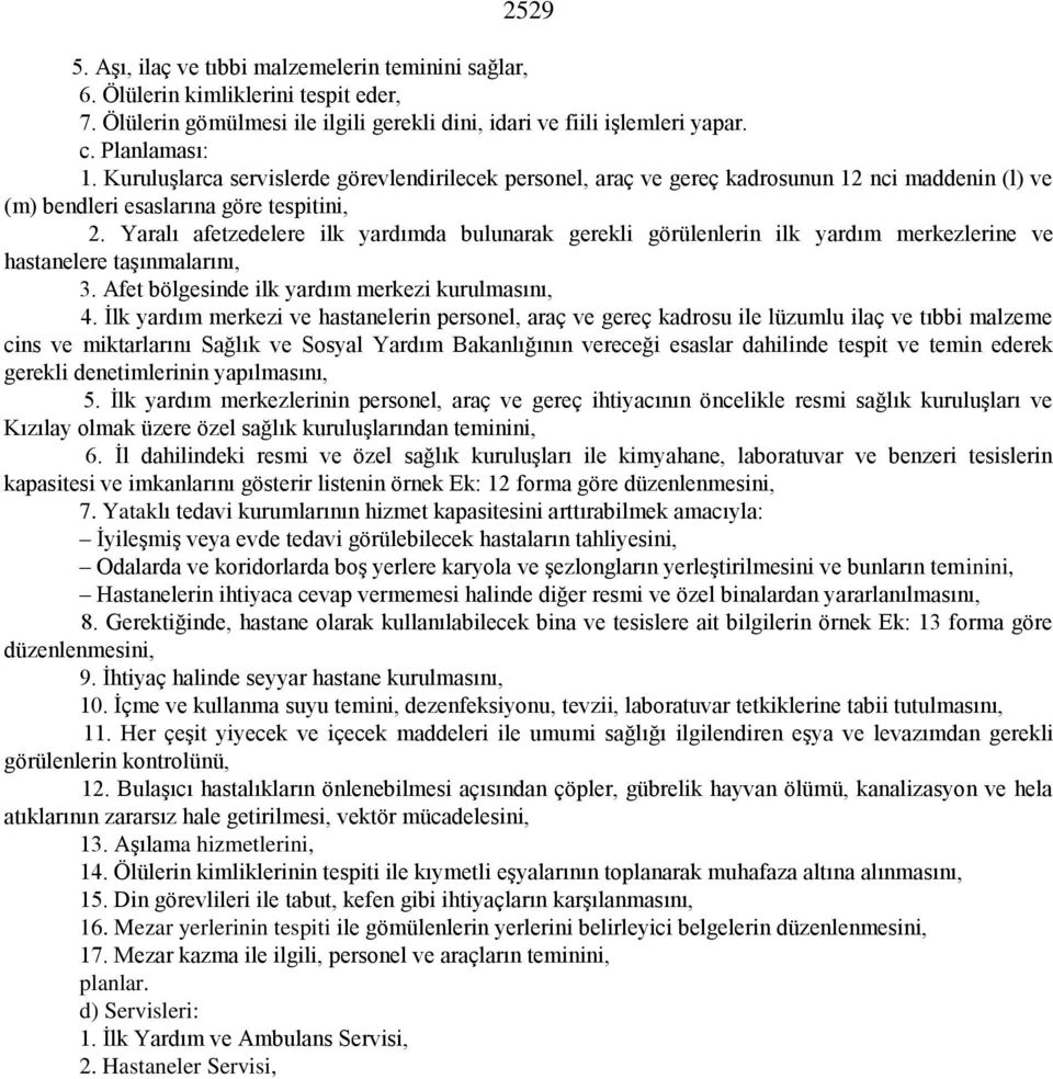 Yaralı afetzedelere ilk yardımda bulunarak gerekli görülenlerin ilk yardım merkezlerine ve hastanelere taşınmalarını, 3. Afet bölgesinde ilk yardım merkezi kurulmasını, 4.