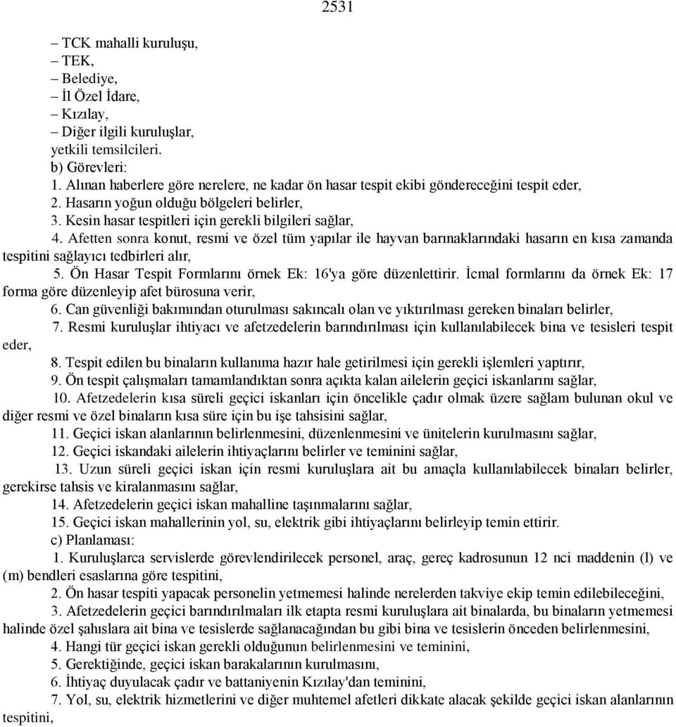 Afetten sonra konut, resmi ve özel tüm yapılar ile hayvan barınaklarındaki hasarın en kısa zamanda tespitini sağlayıcı tedbirleri alır, 5.