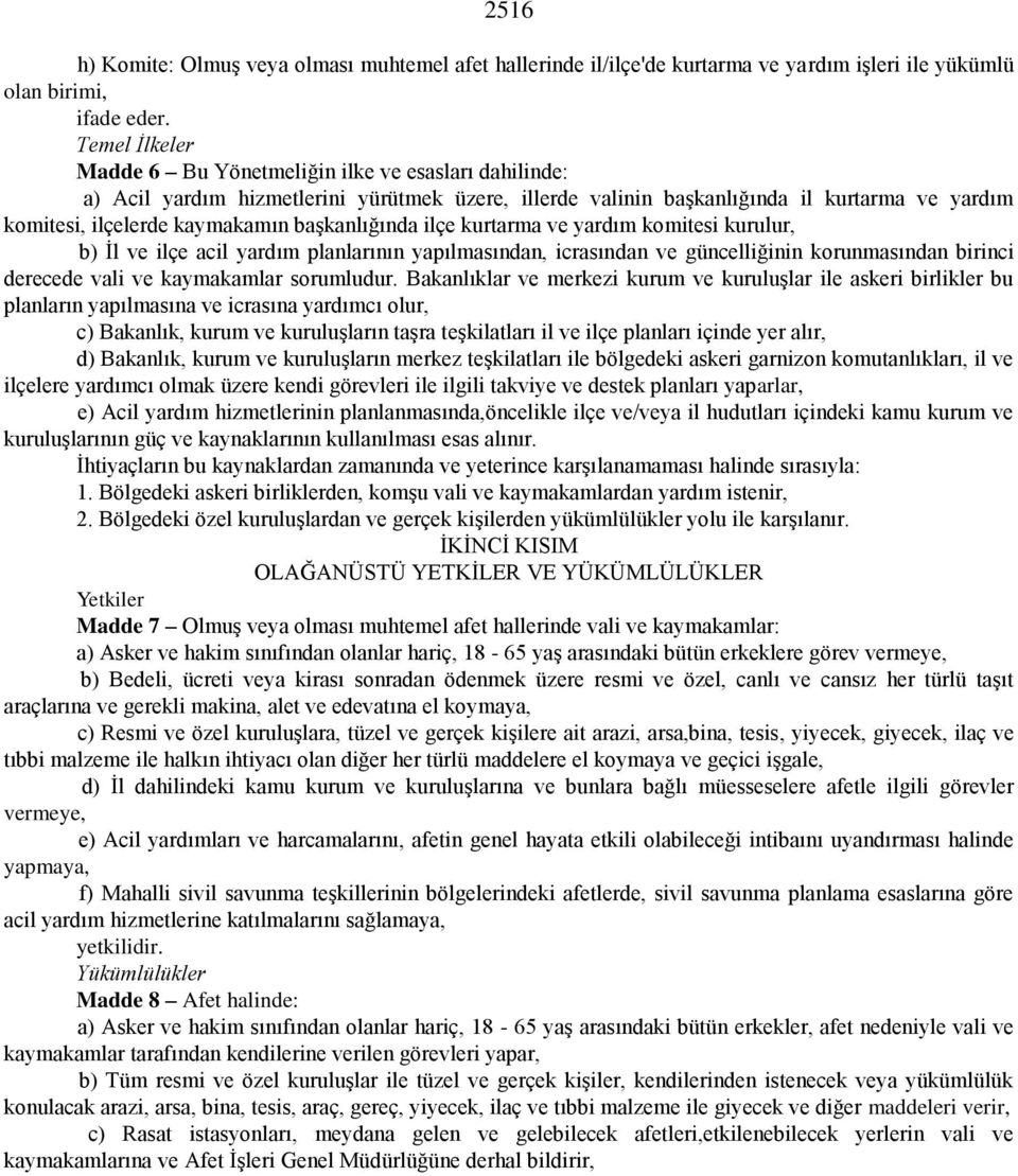 başkanlığında ilçe kurtarma ve yardım komitesi kurulur, b) İl ve ilçe acil yardım planlarının yapılmasından, icrasından ve güncelliğinin korunmasından birinci derecede vali ve kaymakamlar sorumludur.