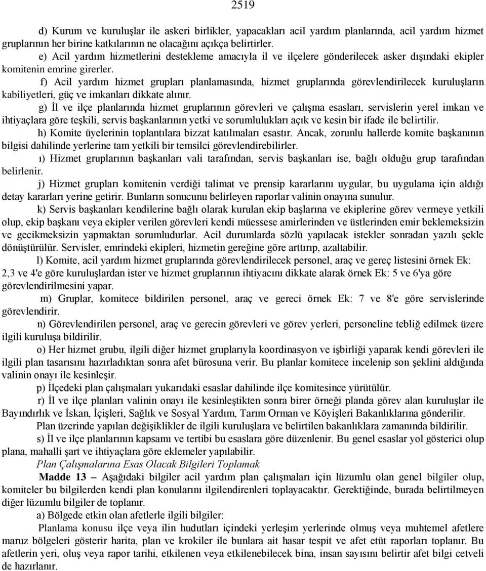 f) Acil yardım hizmet grupları planlamasında, hizmet gruplarında görevlendirilecek kuruluşların kabiliyetleri, güç ve imkanları dikkate alınır.