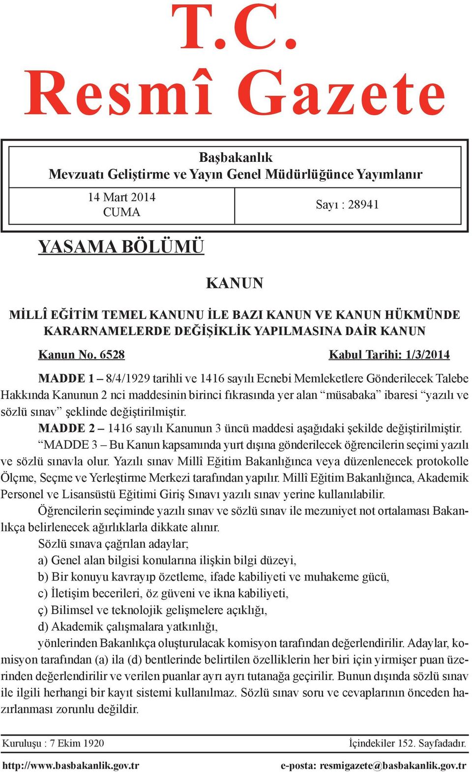 6528 Kabul Tarihi: 1/3/2014 MADDE 1 8/4/1929 tarihli ve 1416 sayılı Ecnebi Memleketlere Gönderilecek Talebe Hakkında Kanunun 2 nci maddesinin birinci fıkrasında yer alan müsabaka ibaresi yazılı ve