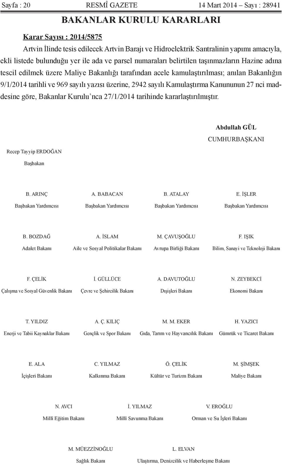 969 sayılı yazısı üzerine, 2942 sayılı Kamulaştırma Kanununun 27 nci maddesine göre, Bakanlar Kurulu nca 27/1/2014 tarihinde kararlaştırılmıştır.