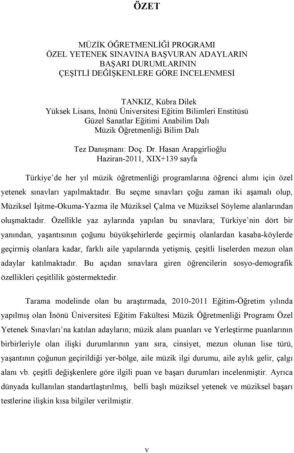 Hasan Arapgirlioğlu Haziran-2011, XIX+139 sayfa Türkiye de her yıl müzik öğretmenliği programlarına öğrenci alımı için özel yetenek sınavları yapılmaktadır.