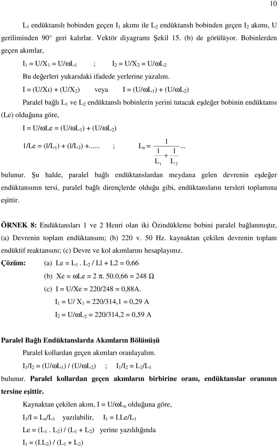 I (/ı) + (/ 2 ) veya I (/ωl ) + (/ωl 2 ) Paralel bağlı L ve L 2 endüktanslı bobinlerin yerini tutacak eşdeğer bobinin endüktansı (Le) olduğuna göre, I /ωle (/ωl ) + (/ωl 2 ) /Le (l/l ) + (l/l 2 ) +.