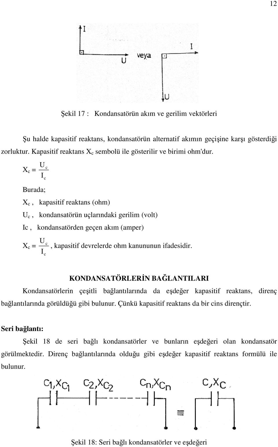 c I c c Burada; c, kapasitif reaktans (ohm) c, kondansatörün uçlarındaki gerilim (volt) Ic, kondansatörden geçen akım (amper) c I c c, kapasitif devrelerde ohm kanununun ifadesidir.