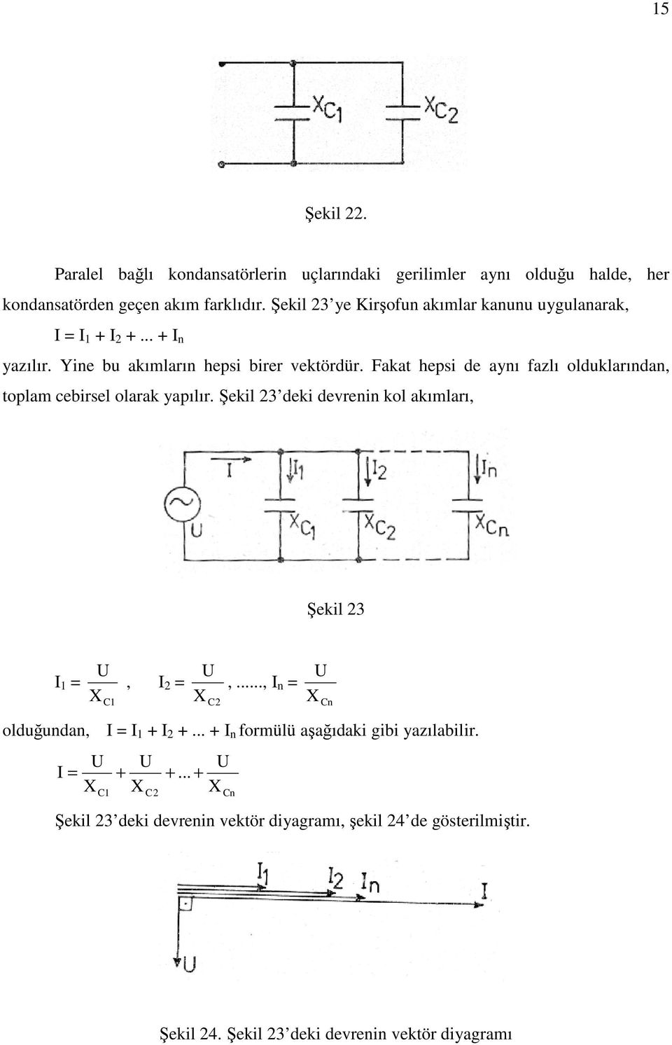 Fakat hepsi de aynı fazlı olduklarından, toplam cebirsel olarak yapılır. Şekil 23 deki devrenin kol akımları, Şekil 23 I, I2,.