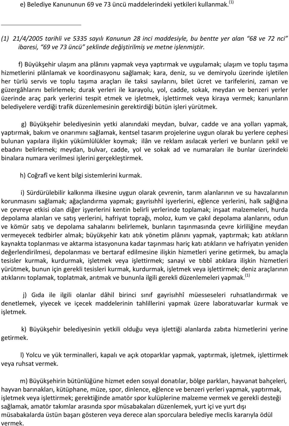 f) Büyükşehir ulaşım ana plânını yapmak veya yaptırmak ve uygulamak; ulaşım ve toplu taşıma hizmetlerini plânlamak ve koordinasyonu sağlamak; kara, deniz, su ve demiryolu üzerinde işletilen her türlü