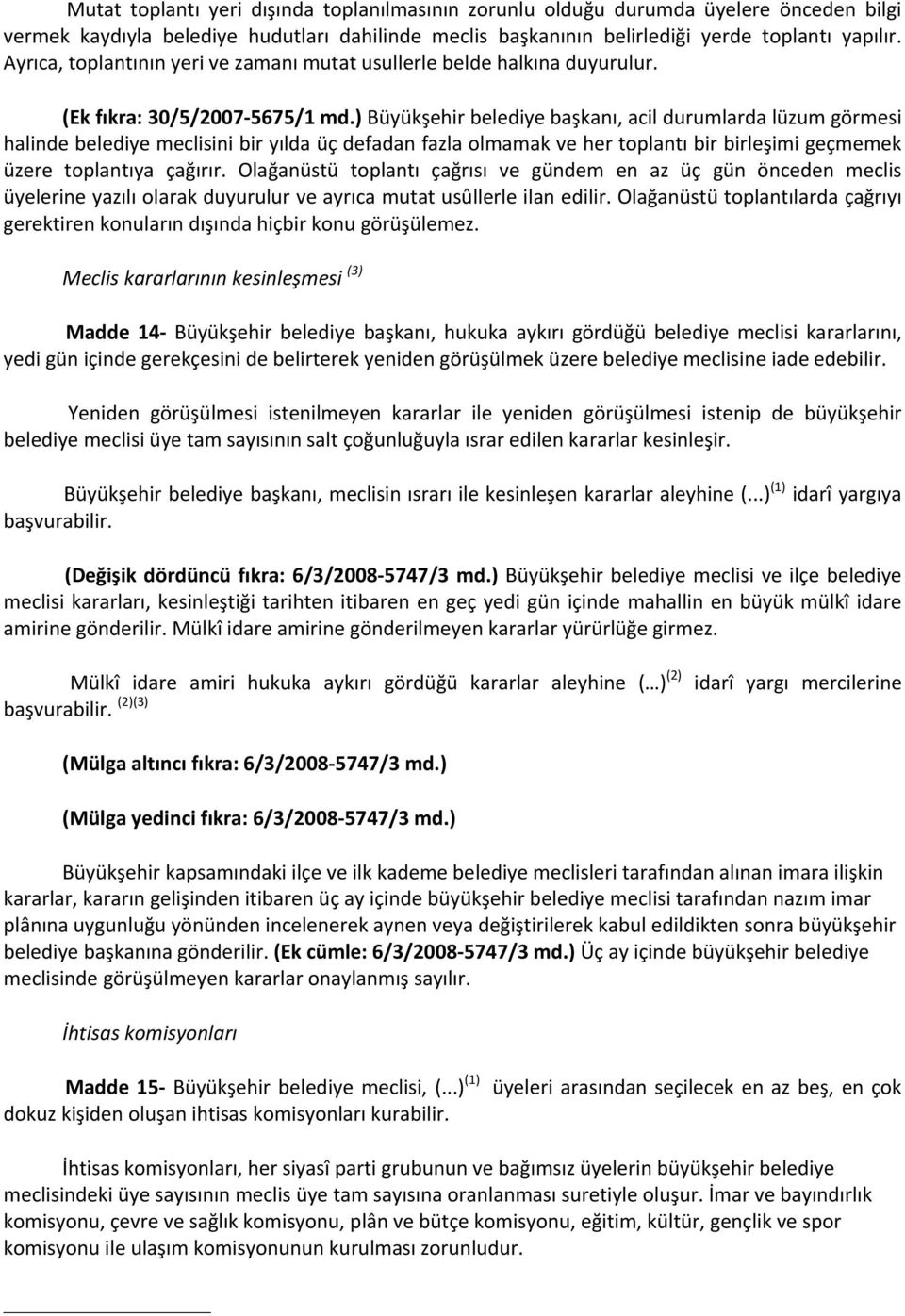 ) Büyükşehir belediye başkanı, acil durumlarda lüzum görmesi halinde belediye meclisini bir yılda üç defadan fazla olmamak ve her toplantı bir birleşimi geçmemek üzere toplantıya çağırır.