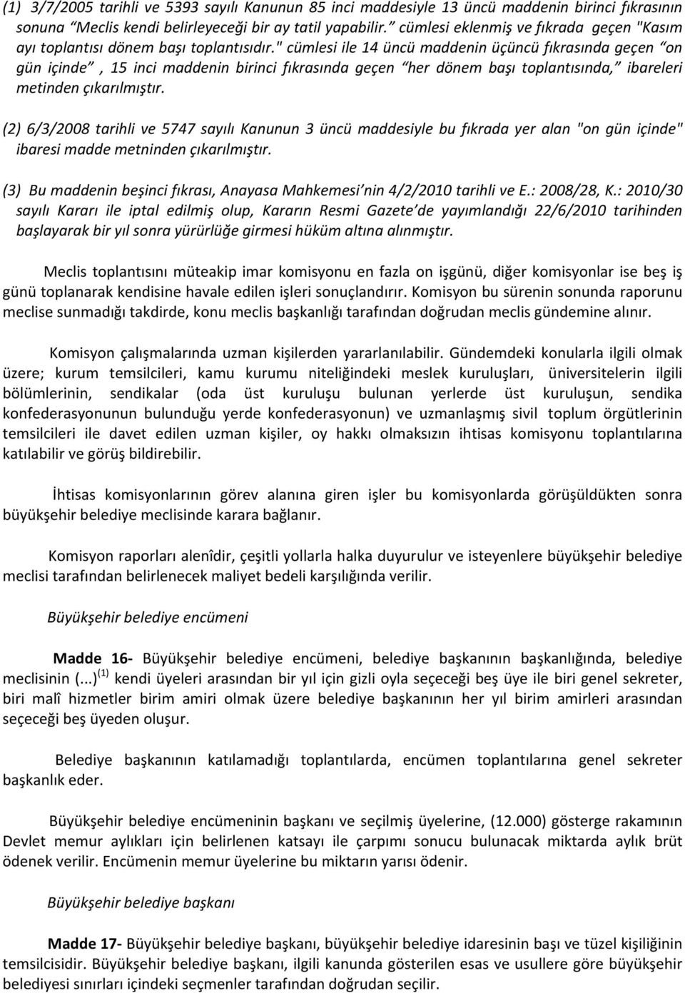 " cümlesi ile 14 üncü maddenin üçüncü fıkrasında geçen on gün içinde, 15 inci maddenin birinci fıkrasında geçen her dönem başı toplantısında, ibareleri metinden çıkarılmıştır.