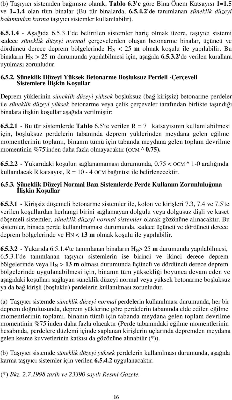 1'de belirtilen sistemler hariç olmak üzere, taşıyıcı sistemi sadece süneklik düzeyi normal çerçevelerden oluşan betonarme binalar, üçüncü ve dördüncü derece deprem bölgelerinde H N < 25 m olmak