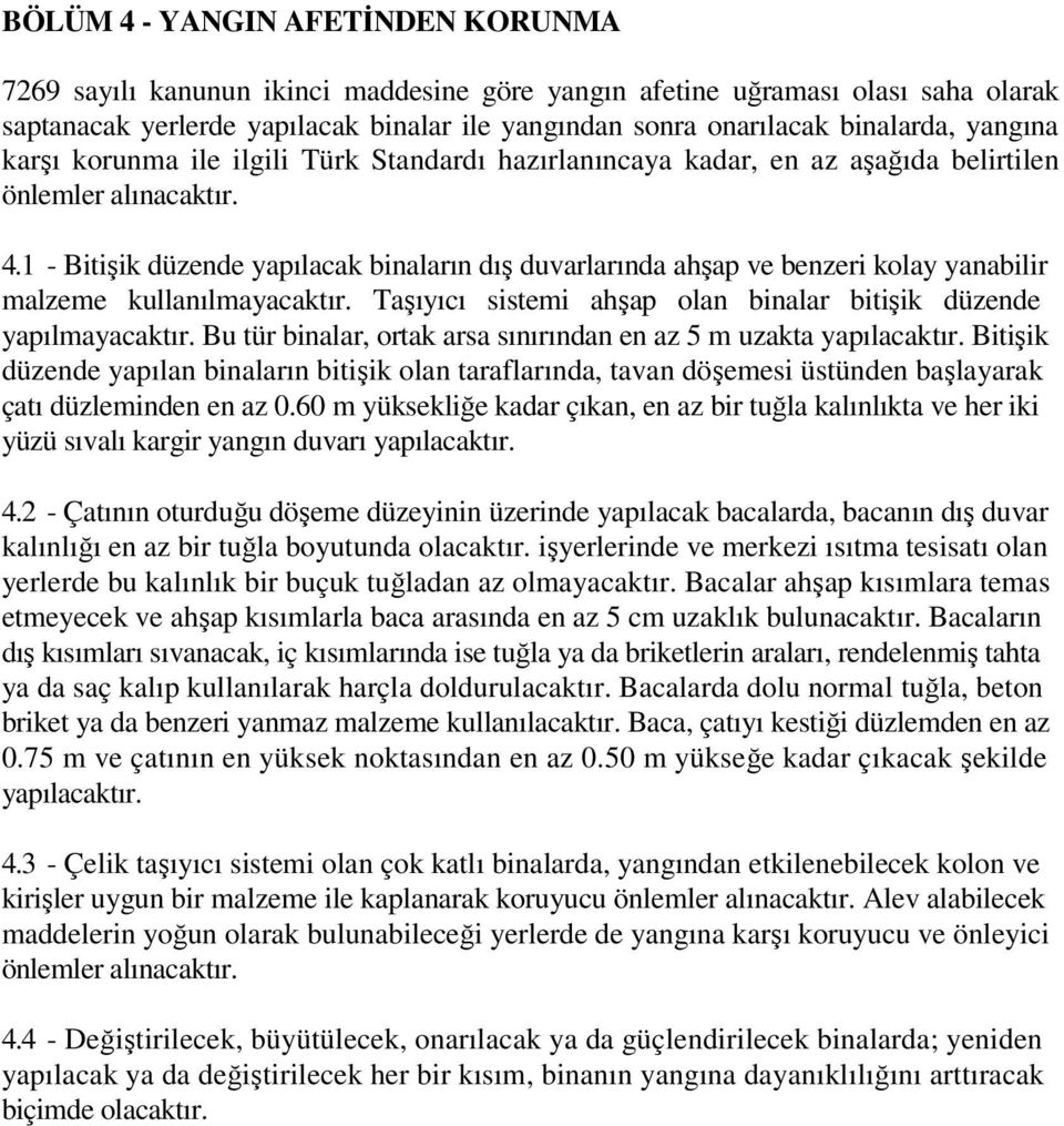 1 - Bitişik düzende yapılacak binaların dış duvarlarında ahşap ve benzeri kolay yanabilir malzeme kullanılmayacaktır. Taşıyıcı sistemi ahşap olan binalar bitişik düzende yapılmayacaktır.