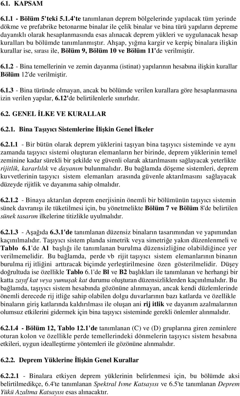 Ahşap, yığma kargir ve kerpiç binalara ilişkin kurallar ise, sırası ile, Bölüm 9, Bölüm 10