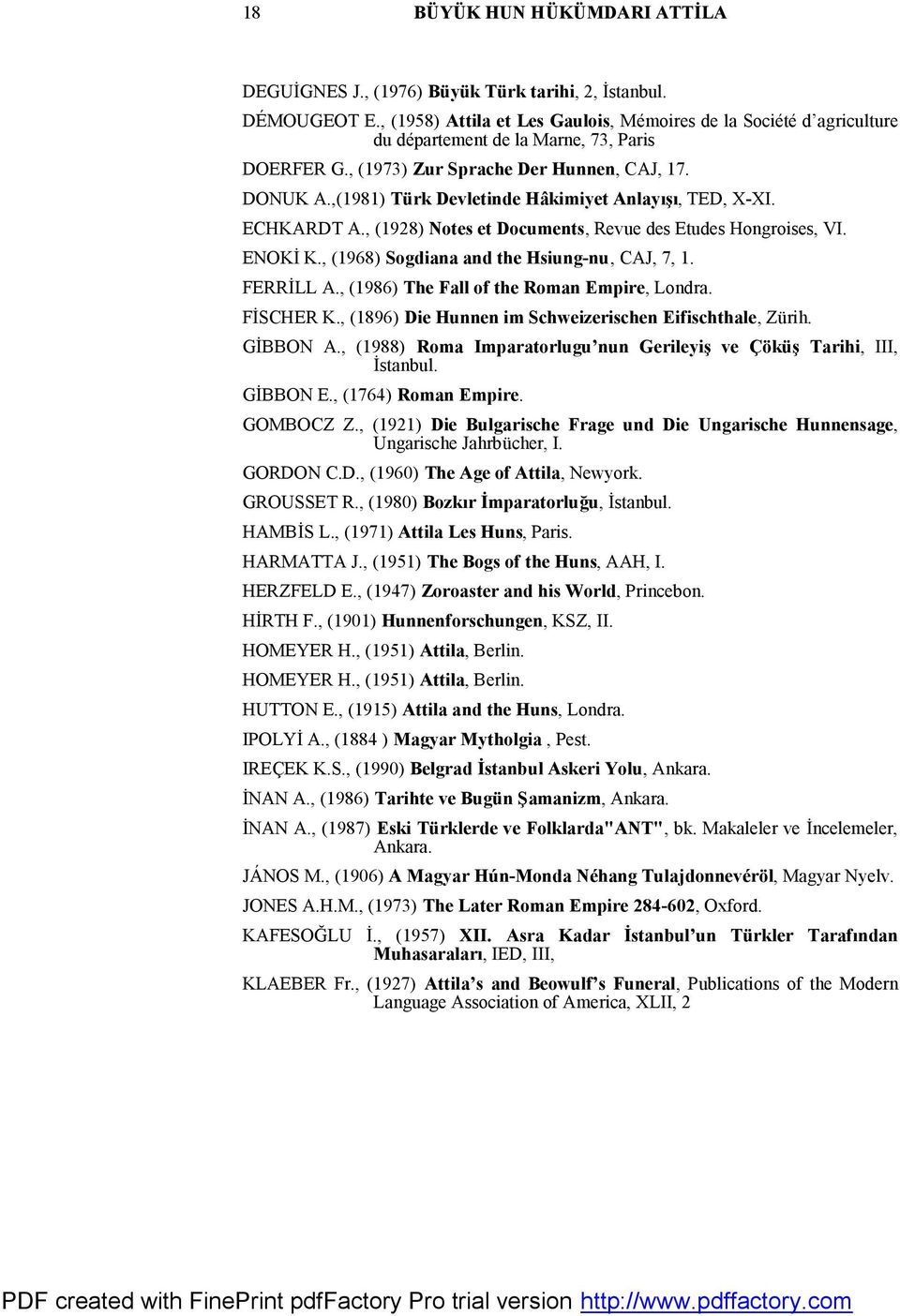 ,(1981) Türk Devletinde Hâkimiyet Anlayışı, TED, X-XI. ECHKARDT A., (1928) Notes et Documents, Revue des Etudes Hongroises, VI. ENOKİ K., (1968) Sogdiana and the Hsiung-nu, CAJ, 7, 1. FERRİLL A.