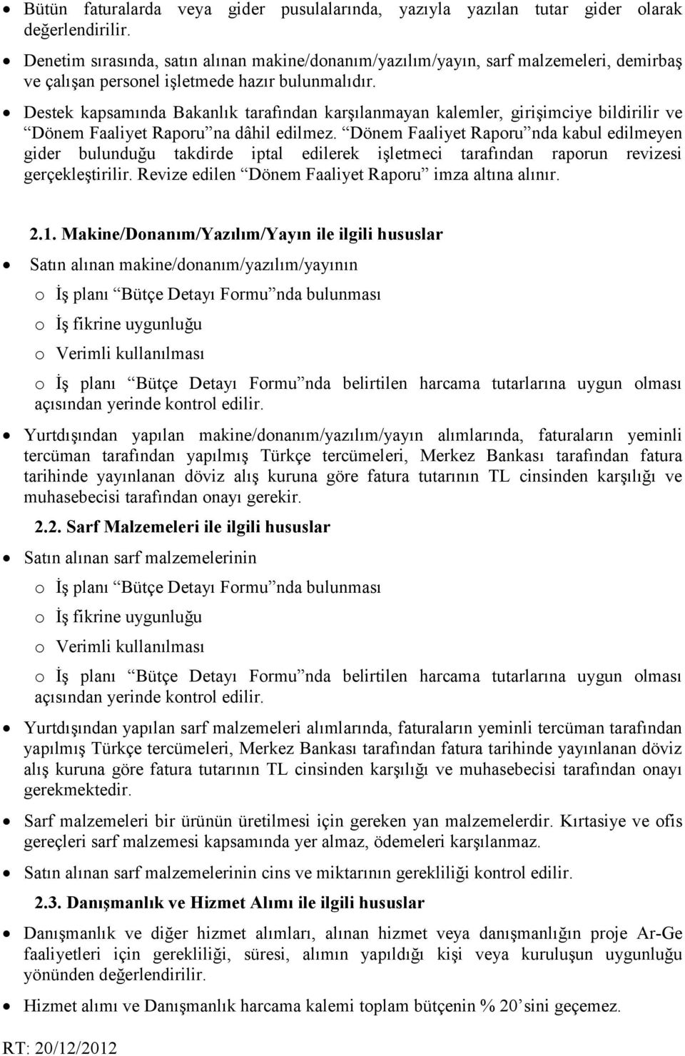 Destek kapsamında Bakanlık tarafından karşılanmayan kalemler, girişimciye bildirilir ve Dönem Faaliyet Raporu na dâhil edilmez.