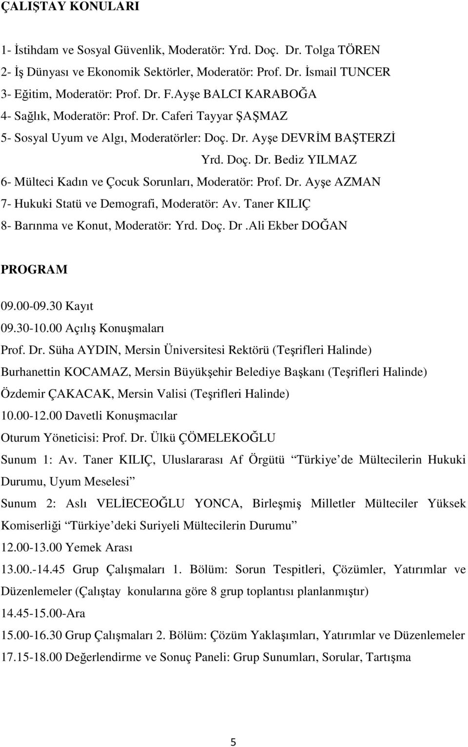 Dr. Ayşe AZMAN 7- Hukuki Statü ve Demografi, Moderatör: Av. Taner KILIÇ 8- Barınma ve Konut, Moderatör: Yrd. Doç. Dr.