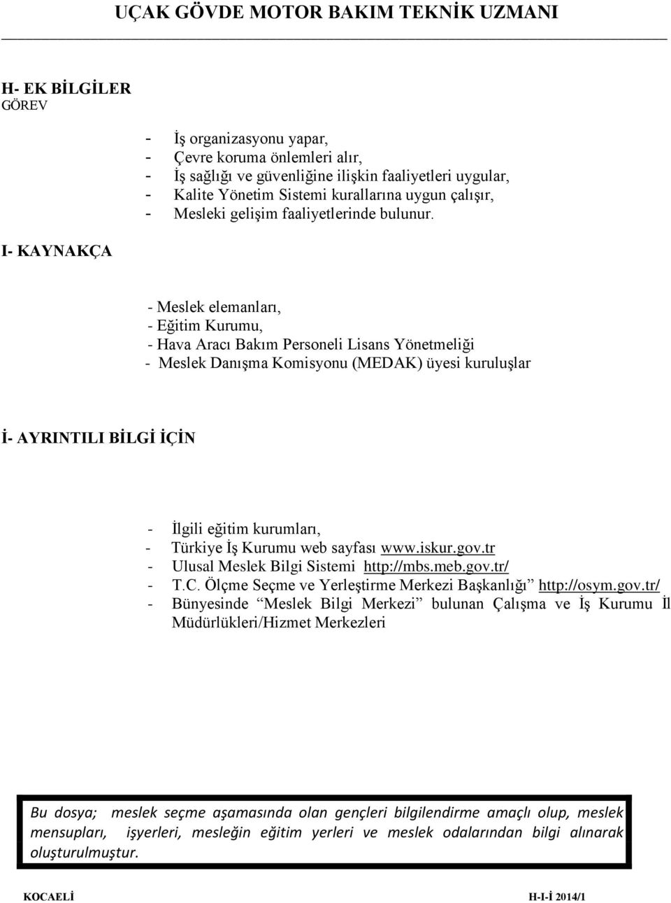 - Meslek elemanları, - Eğitim Kurumu, - Hava Aracı Bakım Personeli Lisans Yönetmeliği - Meslek Danışma Komisyonu (MEDAK) üyesi kuruluşlar İ- AYRINTILI BİLGİ İÇİN - İlgili eğitim kurumları, - Türkiye