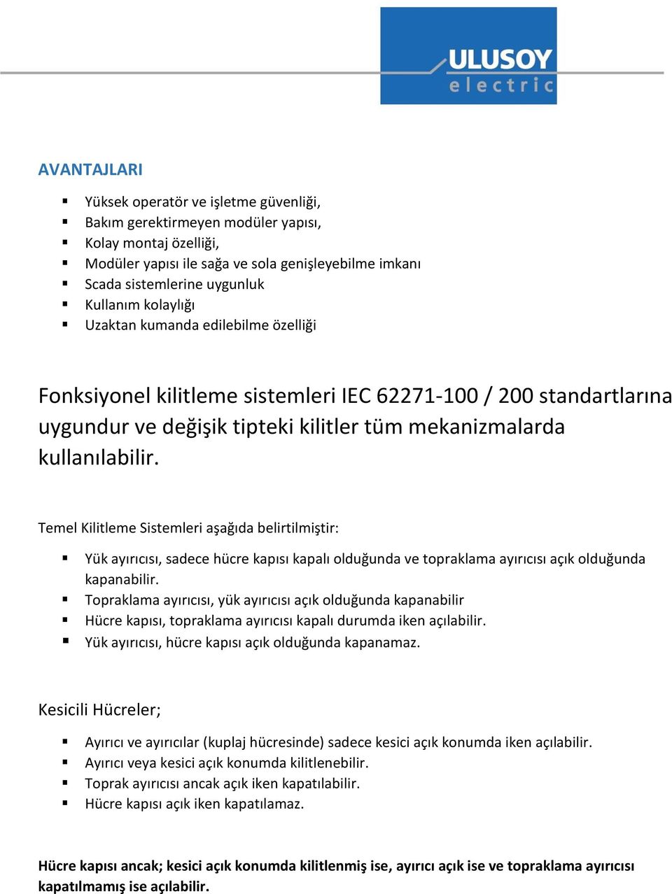 Temel Kilitleme Sistemleri aşağıda belirtilmiştir: Yük ayırıcısı, sadece hücre kapısı kapalı olduğunda ve topraklama ayırıcısı açık olduğunda kapanabilir.