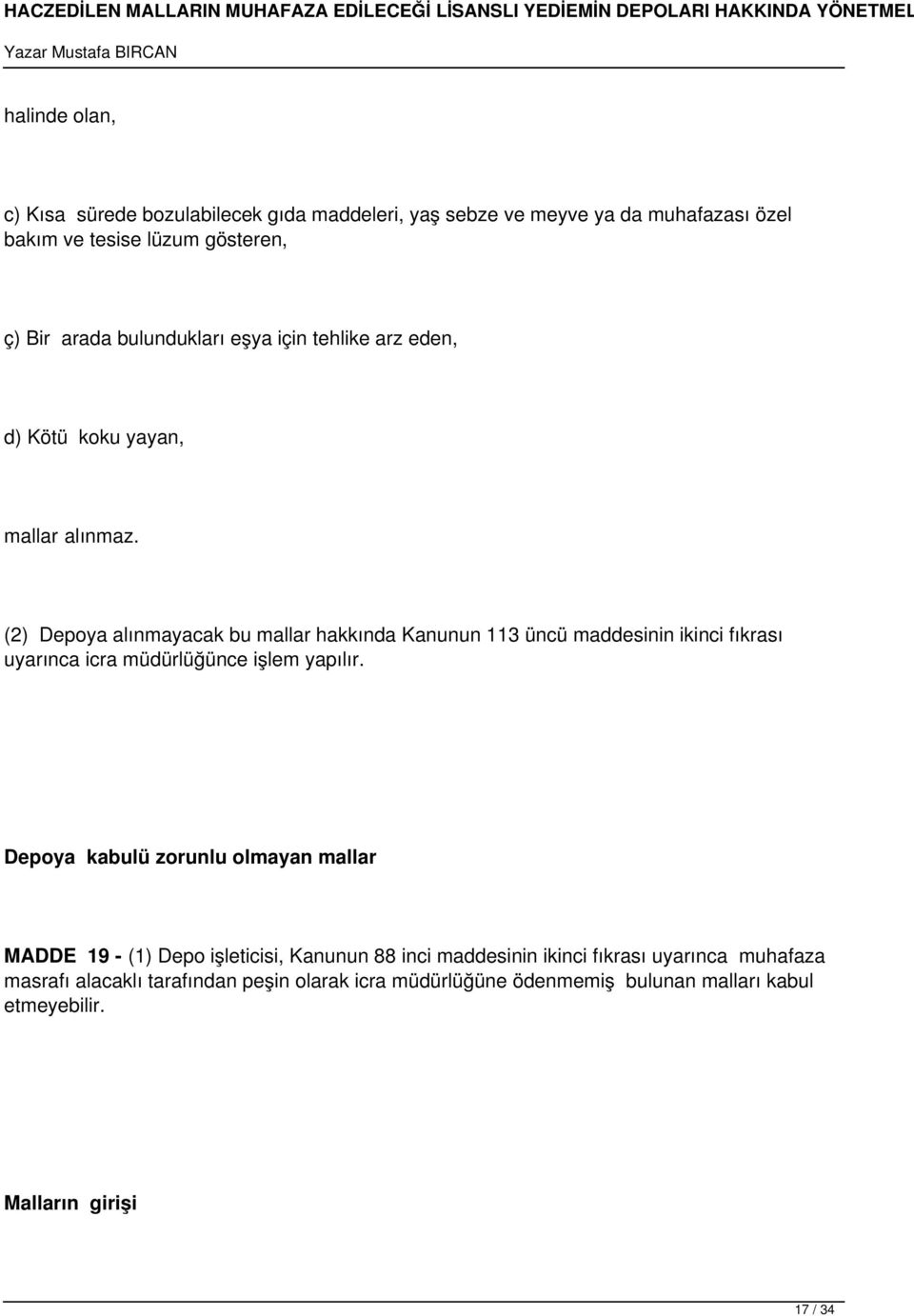 (2) Depoya alınmayacak bu mallar hakkında Kanunun 113 üncü maddesinin ikinci fıkrası uyarınca icra müdürlüğünce işlem yapılır.