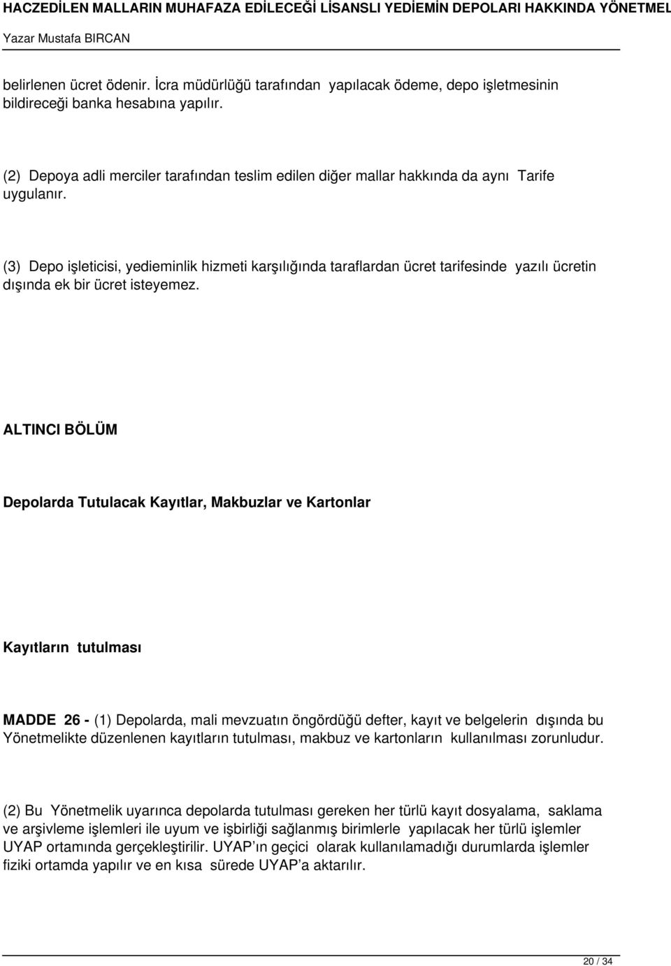 (3) Depo işleticisi, yedieminlik hizmeti karşılığında taraflardan ücret tarifesinde yazılı ücretin dışında ek bir ücret isteyemez.