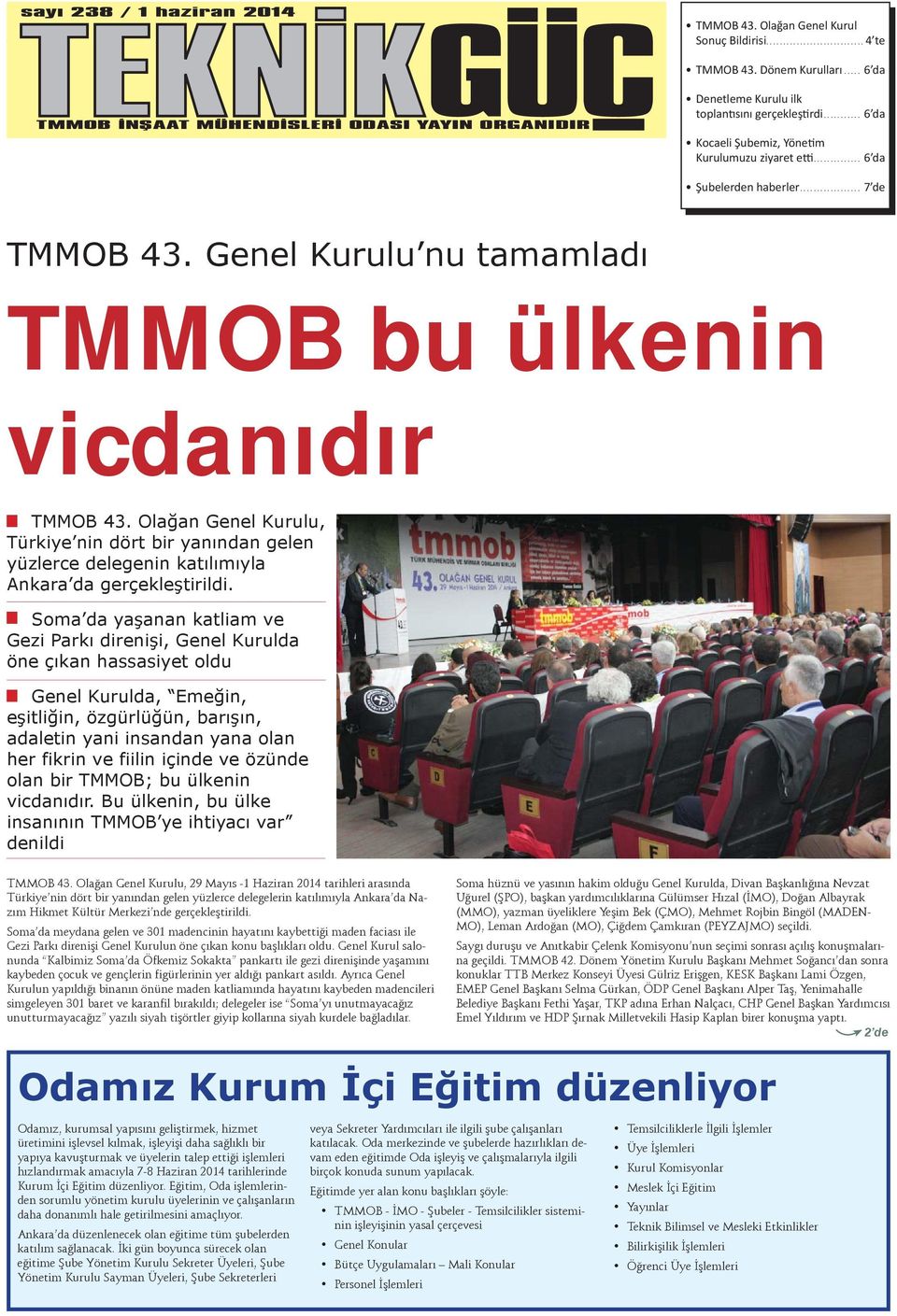 Genel Kurulu nu tamamladı TMMOB bu ülkenin vicdanıdır TMMOB 43. Olağan Genel Kurulu, Türkiye nin dört bir yanından gelen yüzlerce delegenin katılımıyla Ankara da gerçekleştirildi.