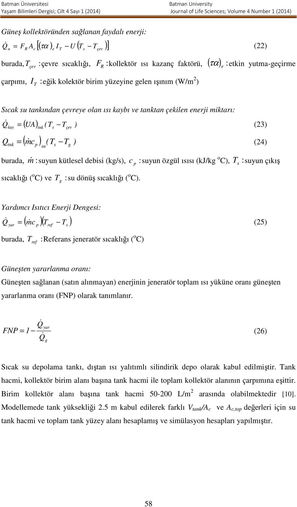 = & (24) su s g burada, m& : suyun kütlesel debisi (kg/s), c : suyun özgül ısısı (kj/kg o C), T : suyun çıkış sıcaklığı ( o C) ve Tg : su dönüş sıcaklığı ( o C).