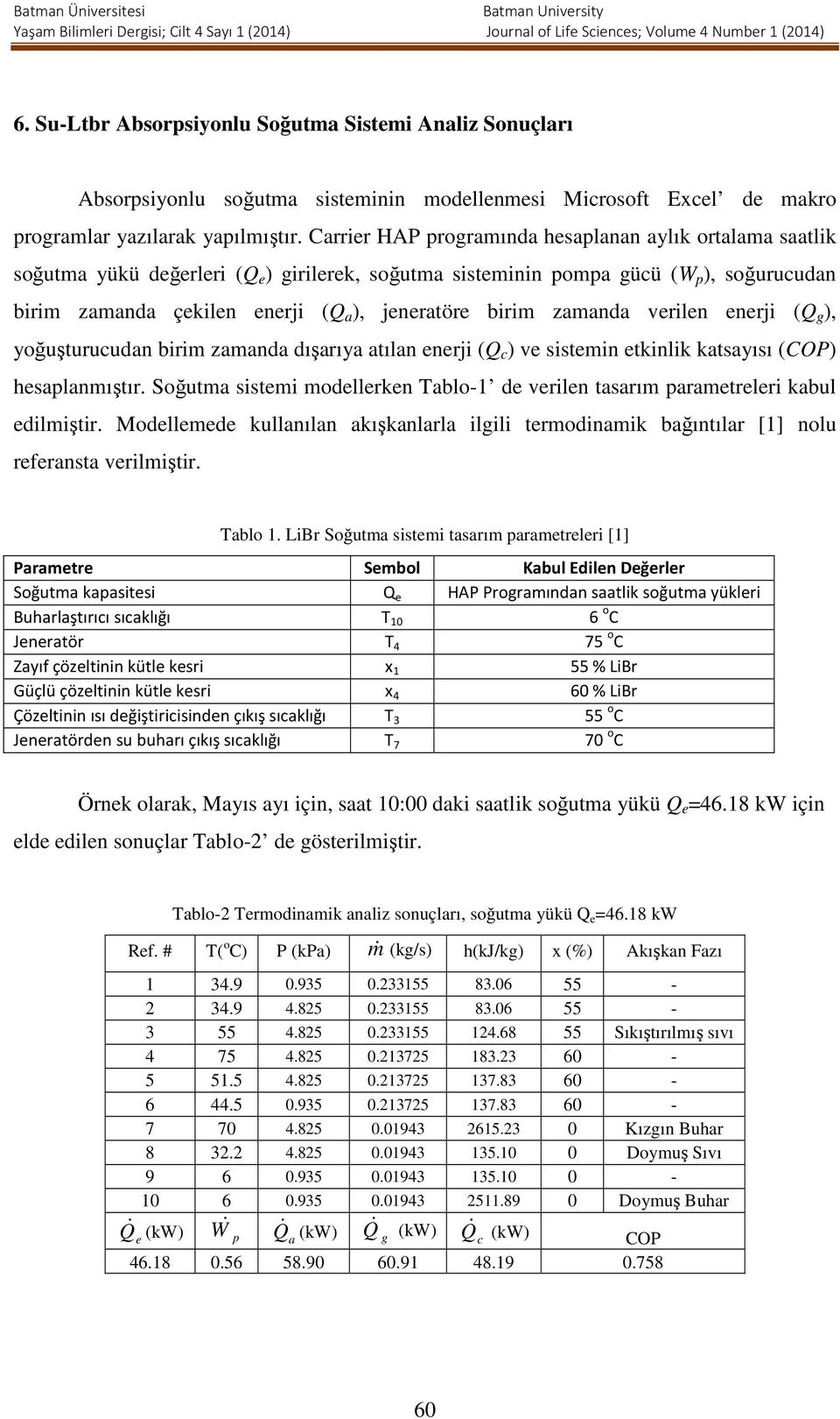 zamanda verilen enerji (Q g ), yoğuşturucudan birim zamanda dışarıya atılan enerji (Q c ) ve sistemin etkinlik katsayısı (COP) hesalanmıştır.