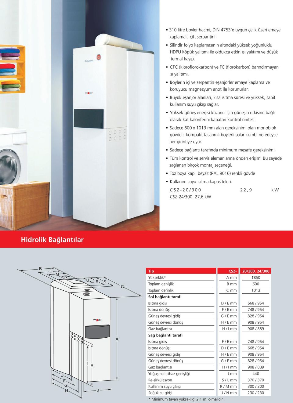 Boylerin içi ve serpantin eşanjörler emaye kaplama ve koruyucu magnezyum anot ile korunurlar. Büyük eşanjör alanları, kısa ısıtma süresi ve yüksek, sabit kullanım suyu çıkışı sağlar.