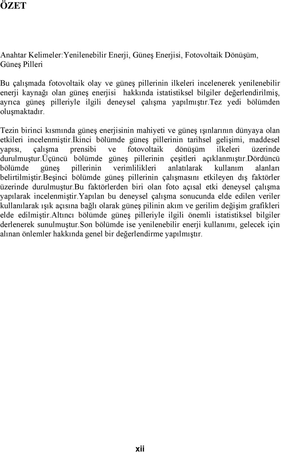 Tezin birinci kısmında güneş enerjisinin mahiyeti ve güneş ışınlarının dünyaya olan etkileri incelenmiştir.